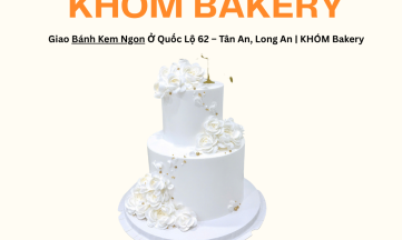 Giao Bánh Kem Ngon  Ở Quốc Lộ 62 – Tân An, Long An | KHÓM Bakery