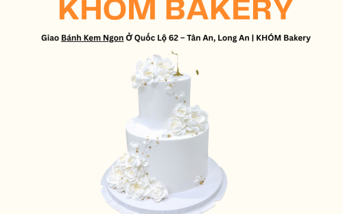 Giao Bánh Kem Ngon  Ở Quốc Lộ 62 – Tân An, Long An | KHÓM Bakery Giao Bánh Kem Ngon  Ở Quốc Lộ 62 – Tân An, Long An | KHÓM Bakery