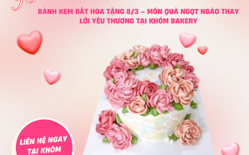 Bánh kem bắt hoa tặng 8/3 – Món quà ngọt ngào thay lời yêu thương tại Khóm Bakery