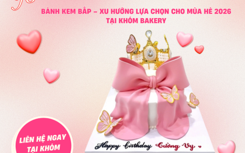 Bánh kem bắp – Xu hướng lựa chọn cho mùa hè 2026 tại Khóm Bakery