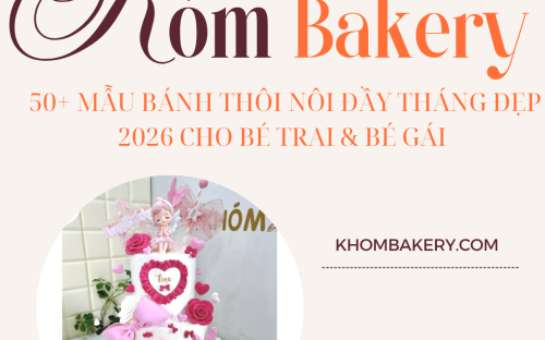 TỔNG HỢP 50+ MẪU BÁNH THÔI NÔI ĐẦY THÁNG ĐẸP 2026 TẠI KHÓM BAKERY